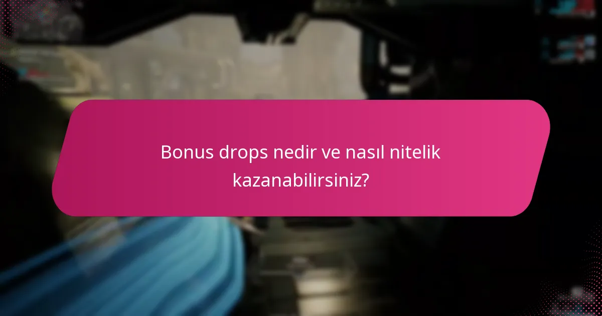 Bonus drops nedir ve nasıl nitelik kazanabilirsiniz?