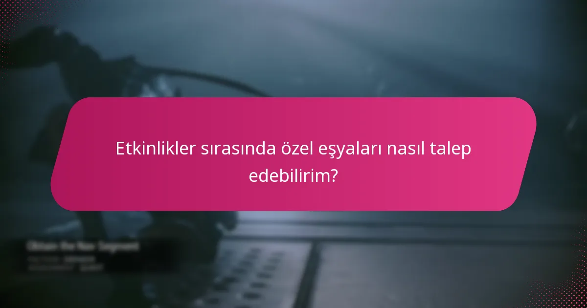 Etkinlikler sırasında özel eşyaları nasıl talep edebilirim?