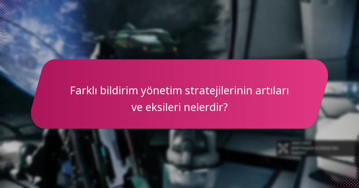Farklı bildirim yönetim stratejilerinin artıları ve eksileri nelerdir?