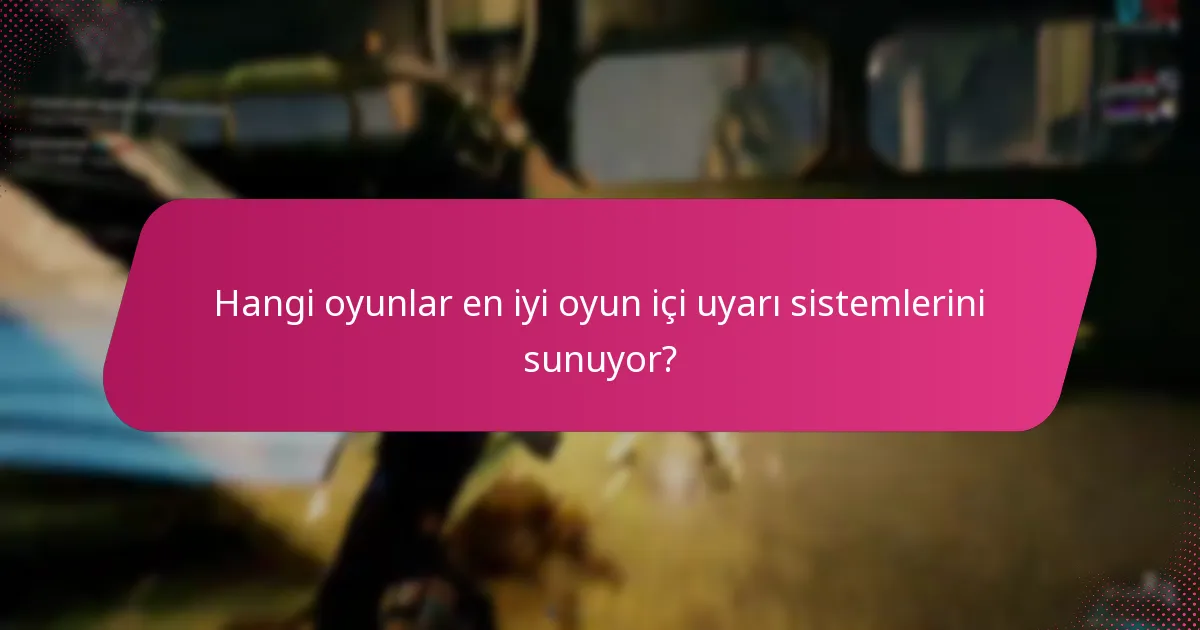 Hangi oyunlar en iyi oyun içi uyarı sistemlerini sunuyor?