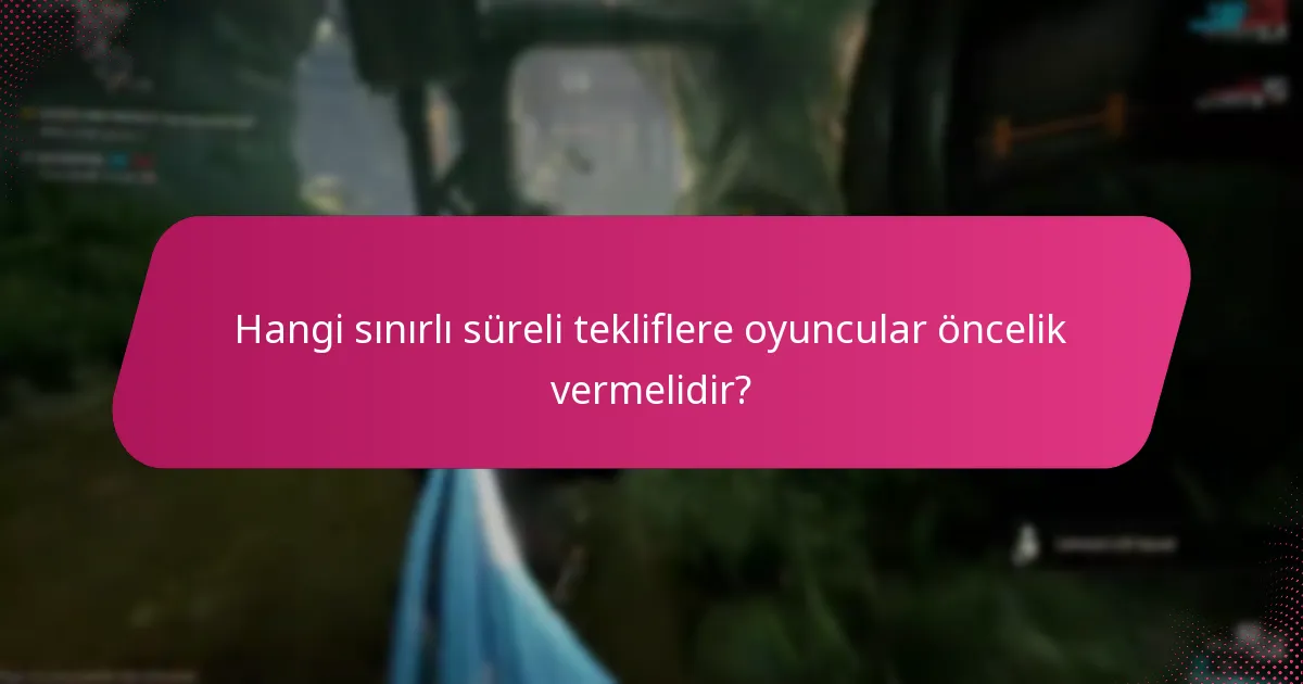 Hangi sınırlı süreli tekliflere oyuncular öncelik vermelidir?