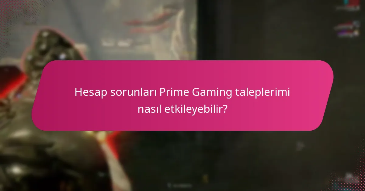 Hesap sorunları Prime Gaming taleplerimi nasıl etkileyebilir?