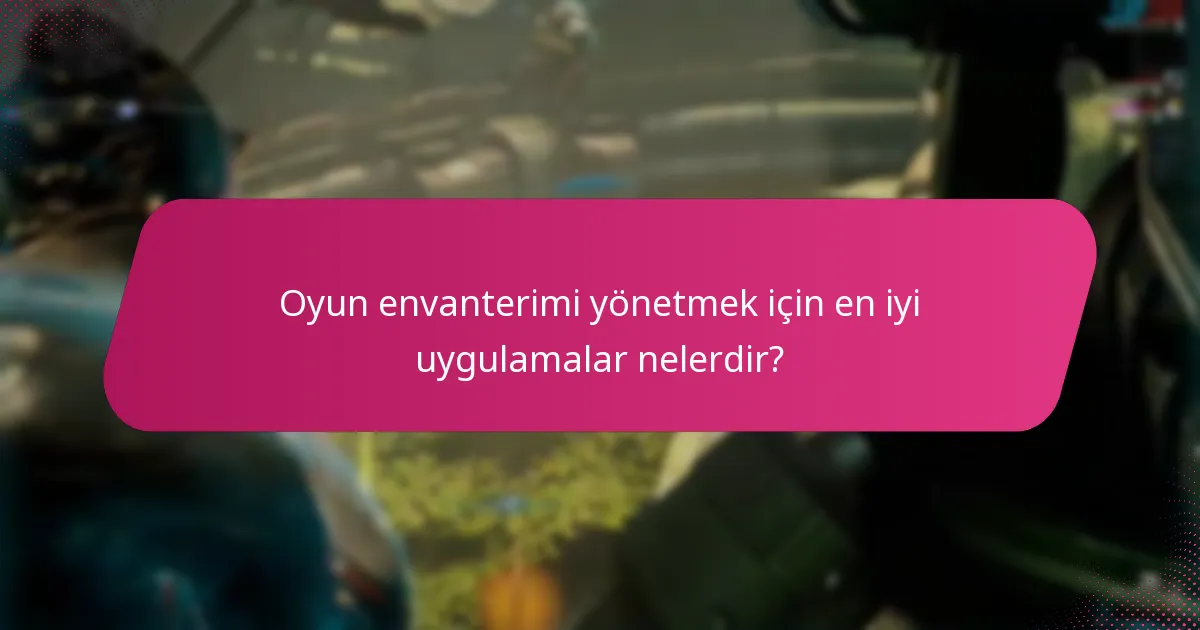 Oyun envanterimi yönetmek için en iyi uygulamalar nelerdir?