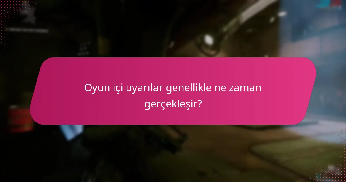Oyun içi uyarılar genellikle ne zaman gerçekleşir?