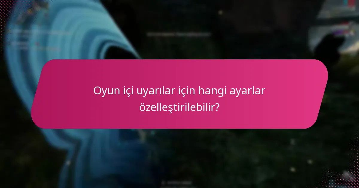 Oyun içi uyarılar için hangi ayarlar özelleştirilebilir?