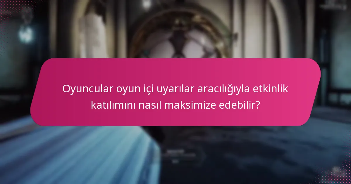 Oyuncular oyun içi uyarılar aracılığıyla etkinlik katılımını nasıl maksimize edebilir?