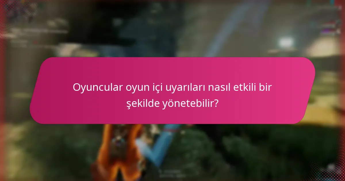 Oyuncular oyun içi uyarıları nasıl etkili bir şekilde yönetebilir?