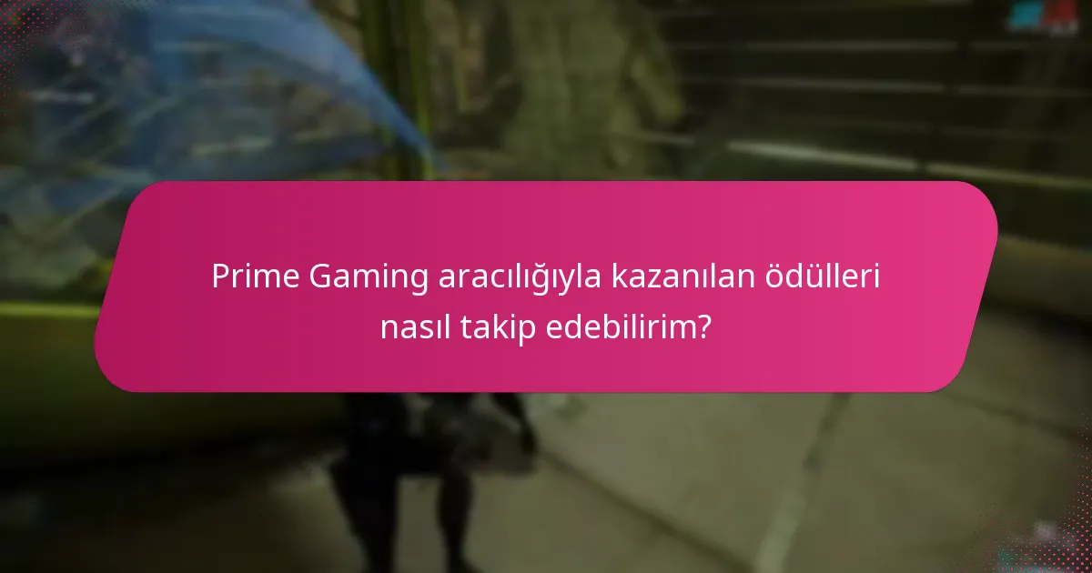 Prime Gaming aracılığıyla kazanılan ödülleri nasıl takip edebilirim?