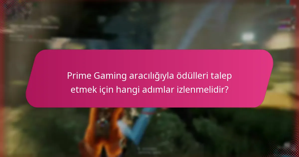 Prime Gaming aracılığıyla ödülleri talep etmek için hangi adımlar izlenmelidir?