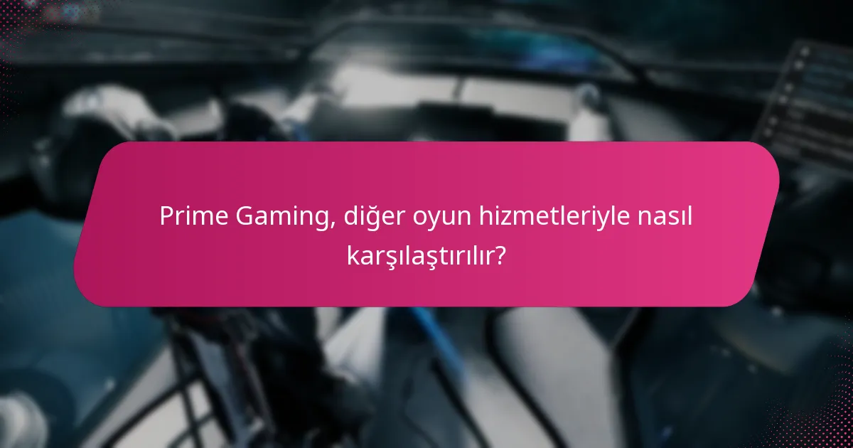 Prime Gaming, diğer oyun hizmetleriyle nasıl karşılaştırılır?
