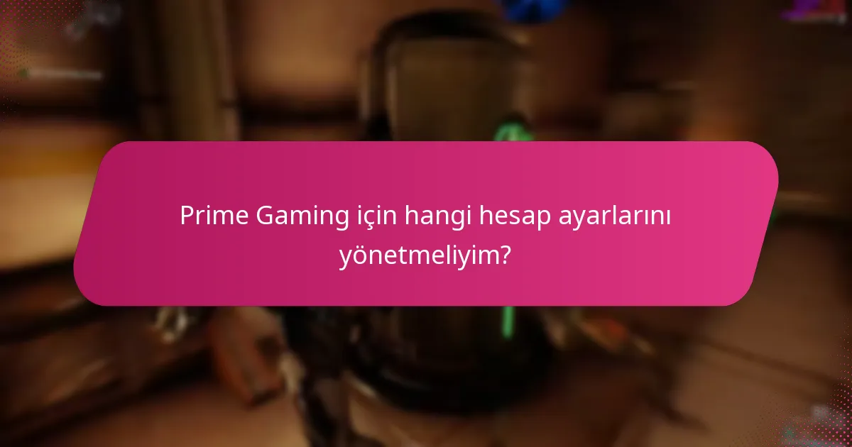 Prime Gaming için hangi hesap ayarlarını yönetmeliyim?