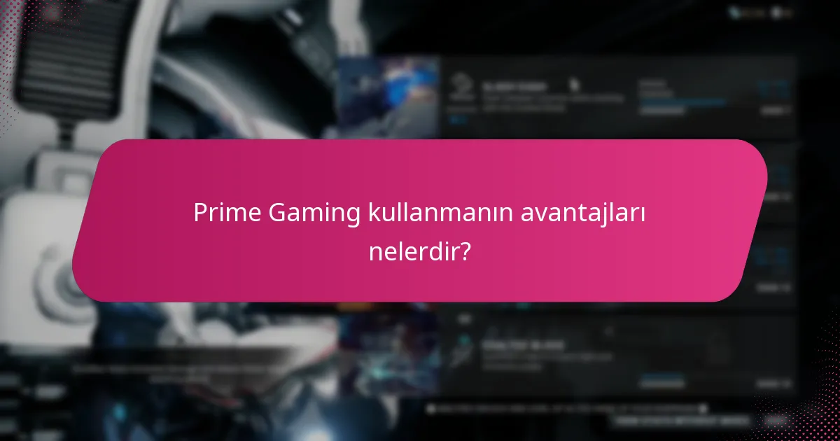 Prime Gaming kullanmanın avantajları nelerdir?