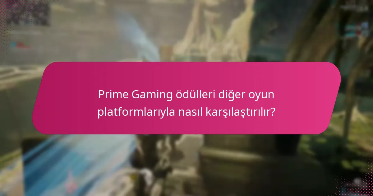 Prime Gaming ödülleri diğer oyun platformlarıyla nasıl karşılaştırılır?