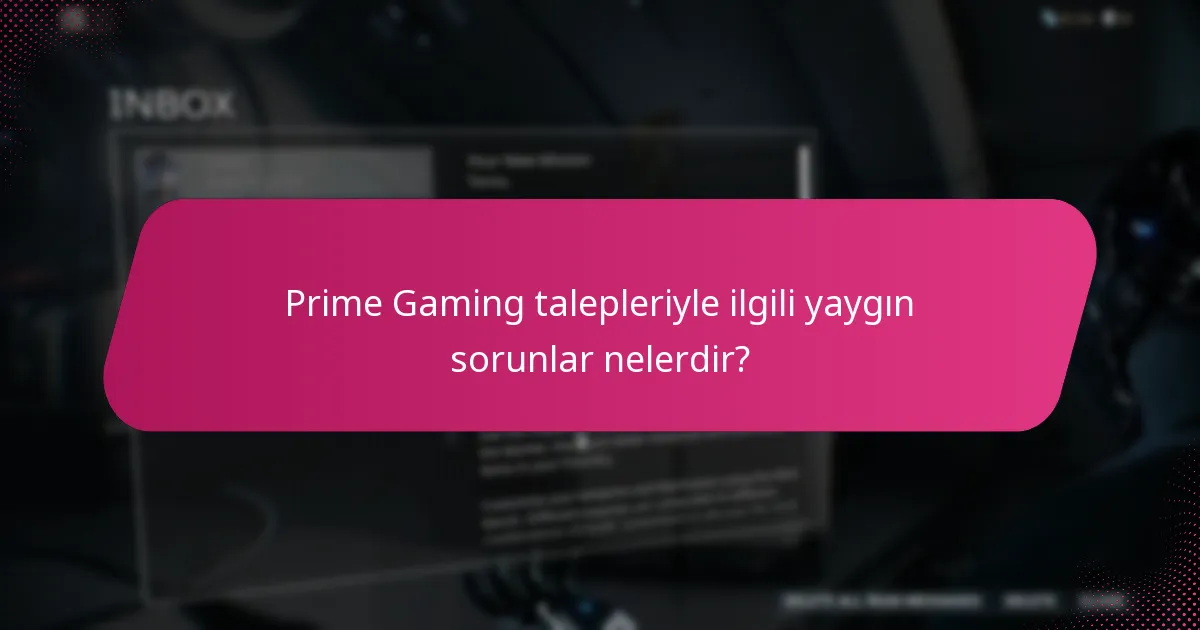 Prime Gaming talepleriyle ilgili yaygın sorunlar nelerdir?