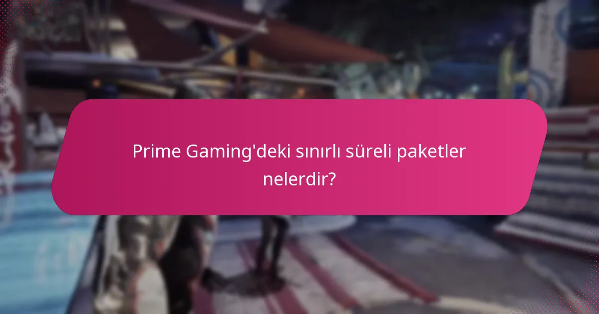 Prime Gaming'deki sınırlı süreli paketler nelerdir?