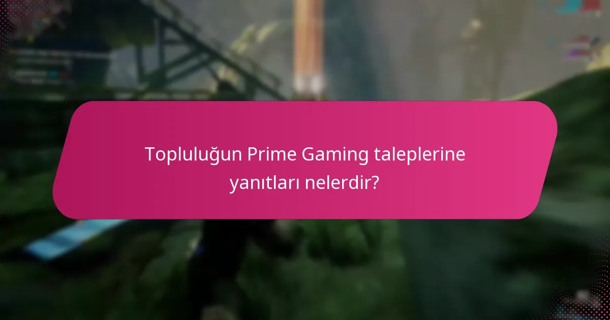Topluluğun Prime Gaming taleplerine yanıtları nelerdir?