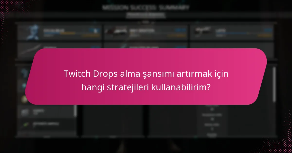 Twitch Drops alma şansımı artırmak için hangi stratejileri kullanabilirim?