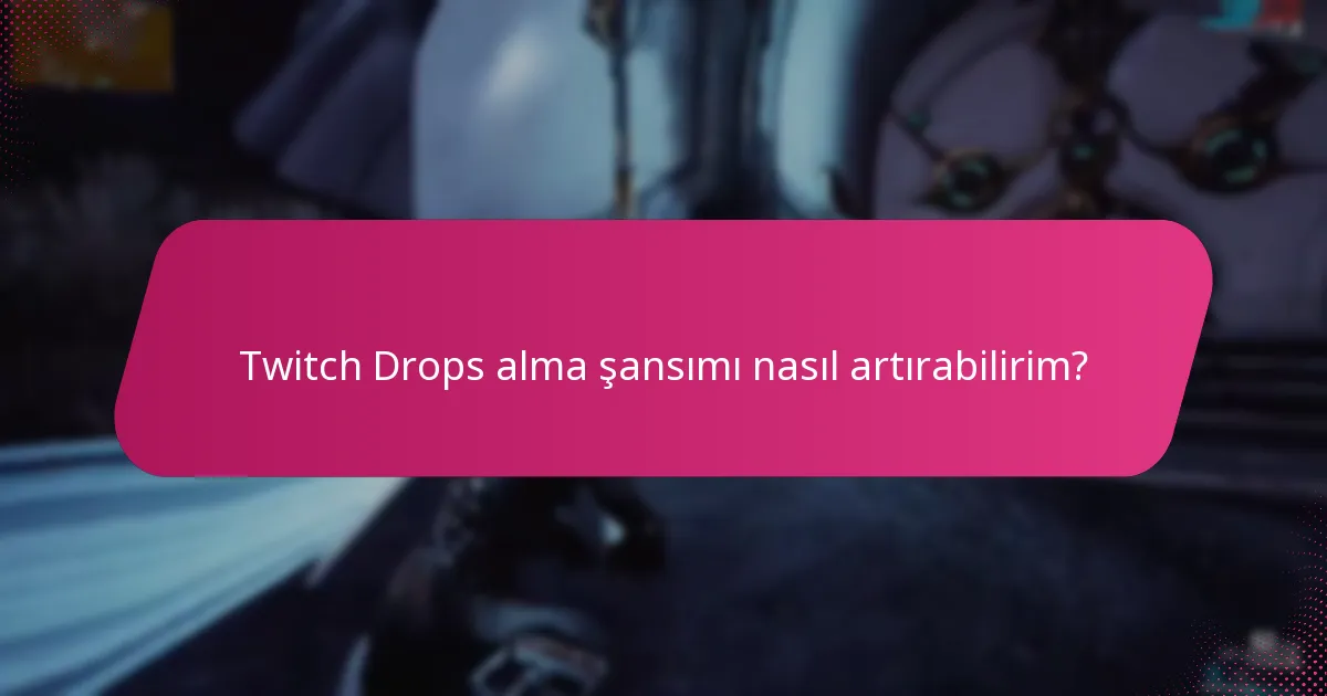 Twitch Drops alma şansımı nasıl artırabilirim?