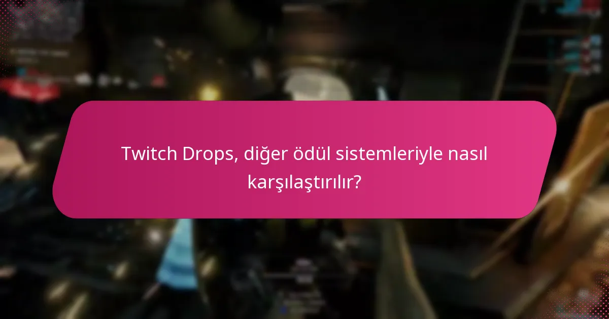 Twitch Drops, diğer ödül sistemleriyle nasıl karşılaştırılır?
