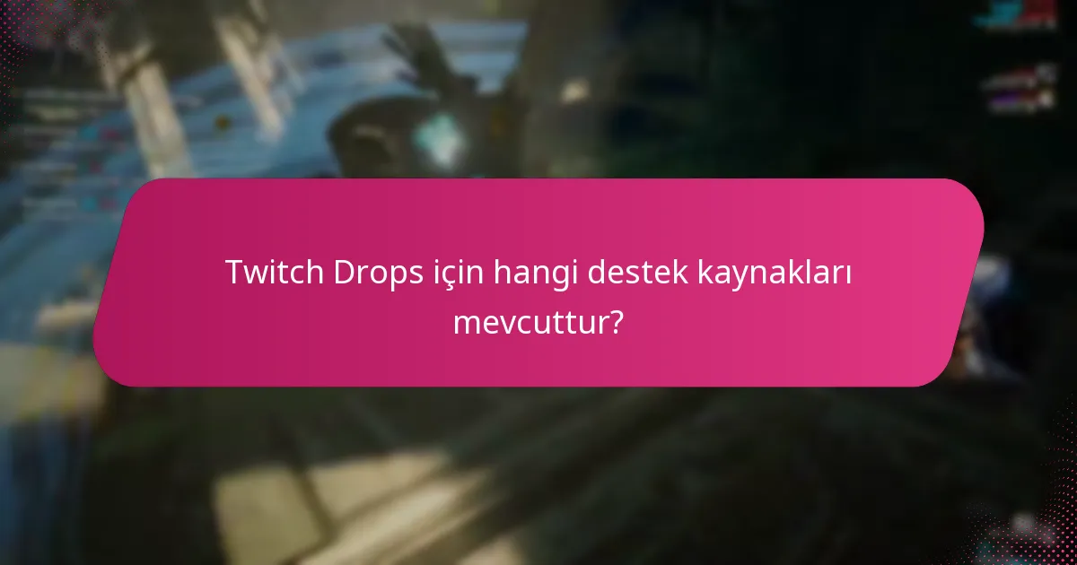 Twitch Drops için hangi destek kaynakları mevcuttur?