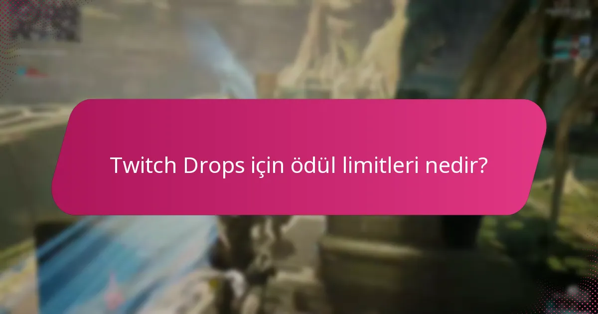 Twitch Drops için ödül limitleri nedir?