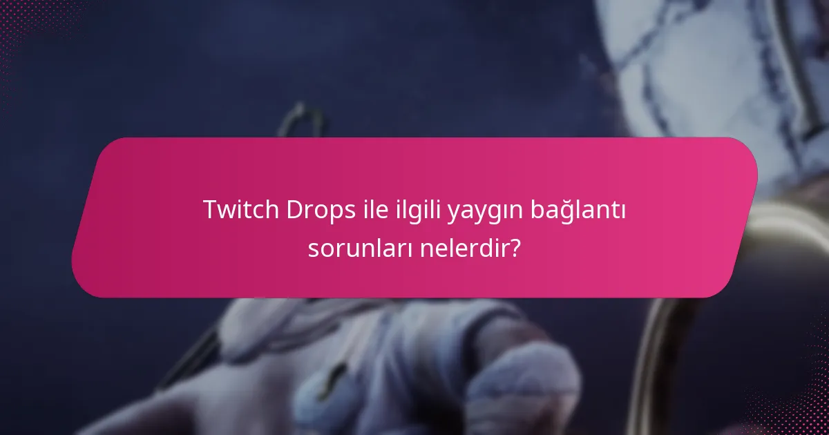 Twitch Drops ile ilgili yaygın bağlantı sorunları nelerdir?