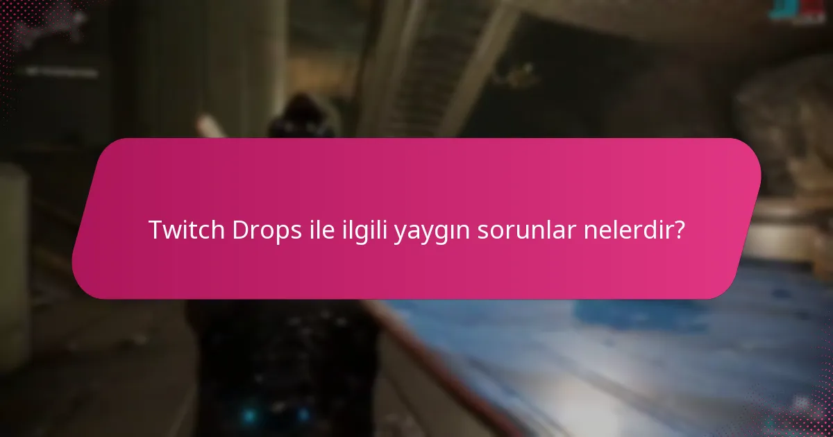 Twitch Drops ile ilgili yaygın sorunlar nelerdir?