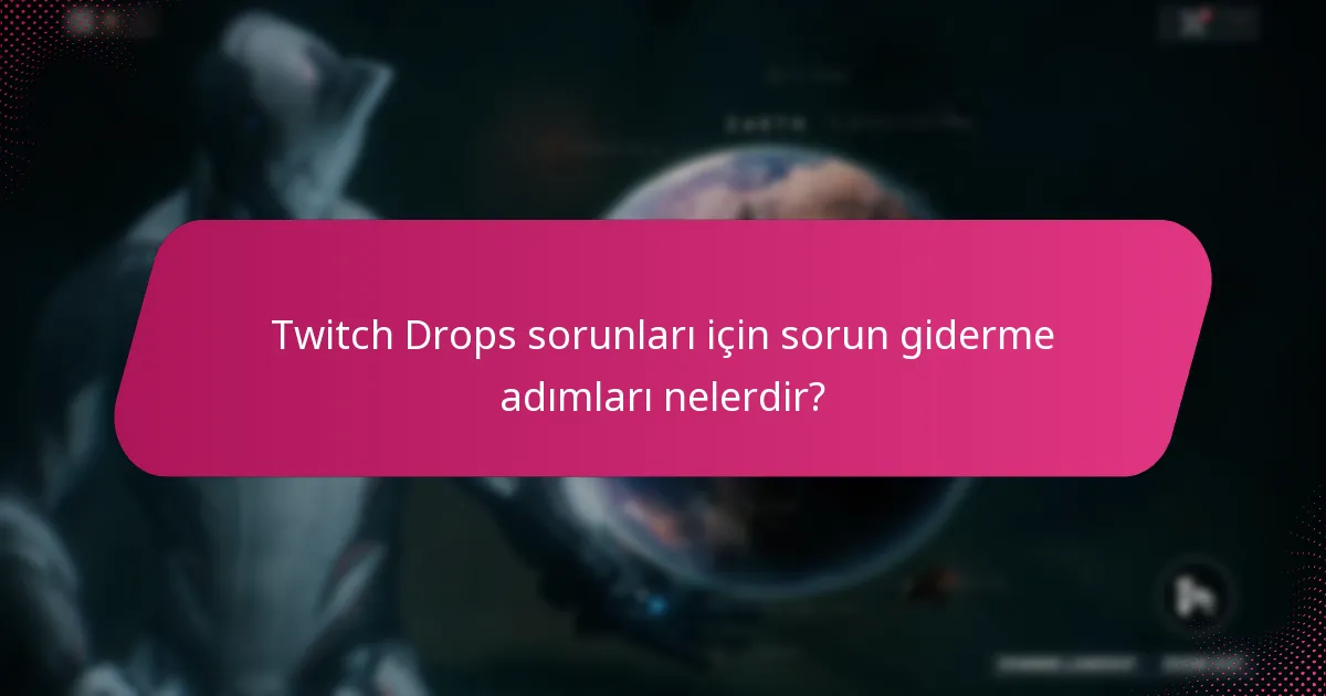 Twitch Drops sorunları için sorun giderme adımları nelerdir?