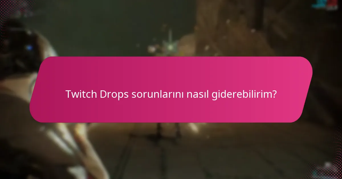 Twitch Drops sorunlarını nasıl giderebilirim?