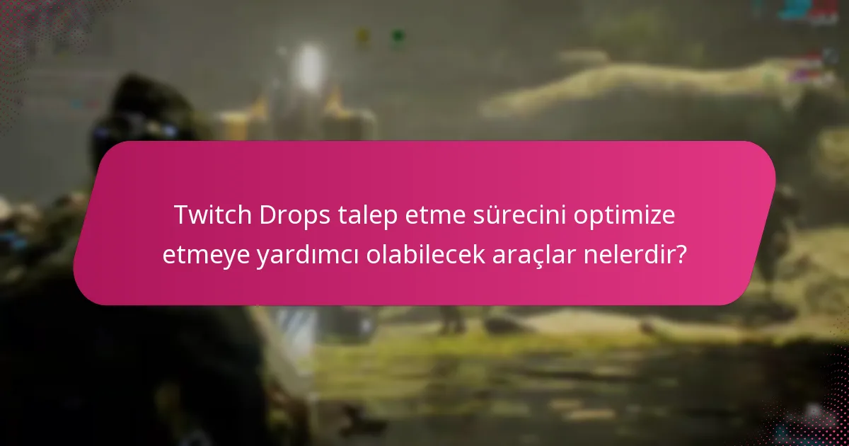 Twitch Drops talep etme sürecini optimize etmeye yardımcı olabilecek araçlar nelerdir?