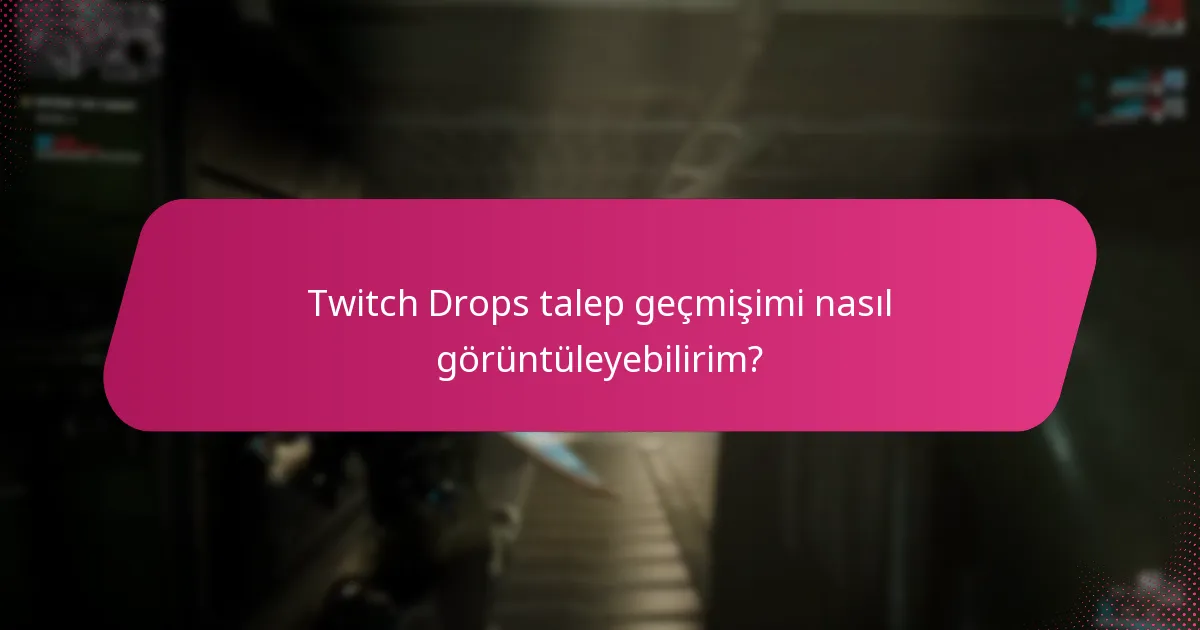 Twitch Drops talep geçmişimi nasıl görüntüleyebilirim?