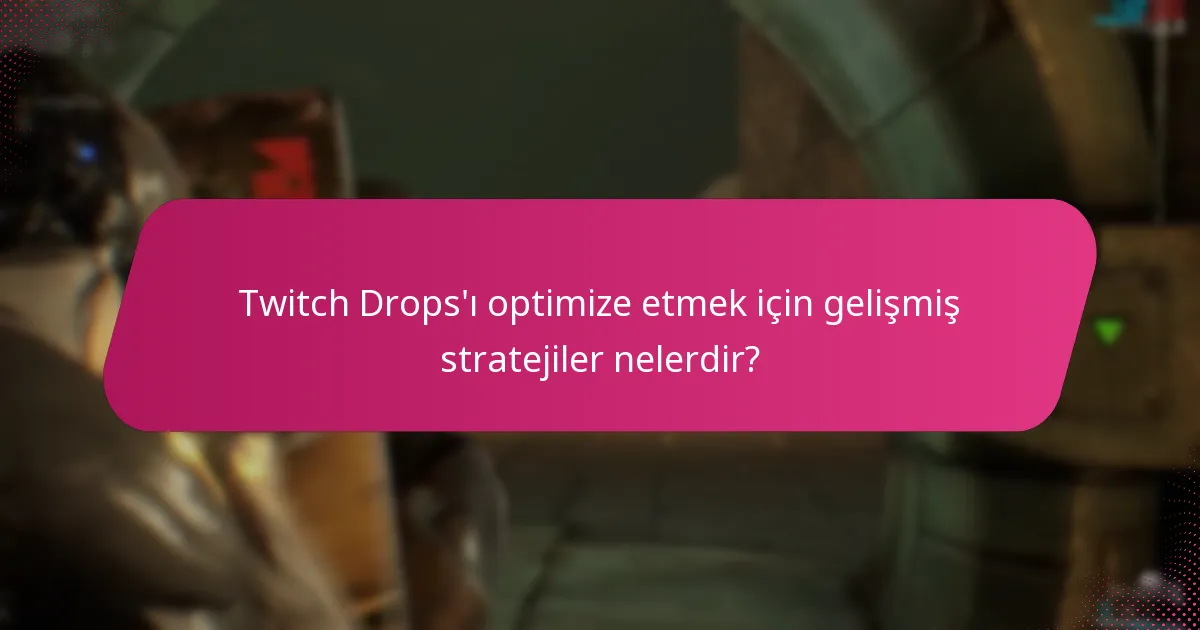 Twitch Drops'ı optimize etmek için gelişmiş stratejiler nelerdir?