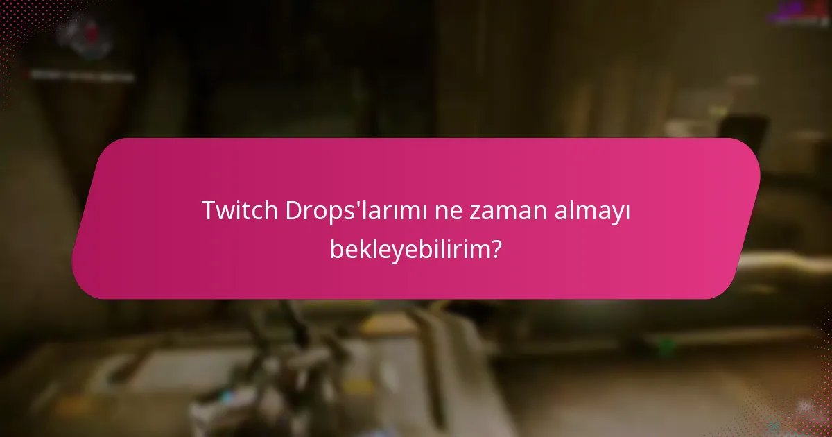 Twitch Drops'larımı ne zaman almayı bekleyebilirim?