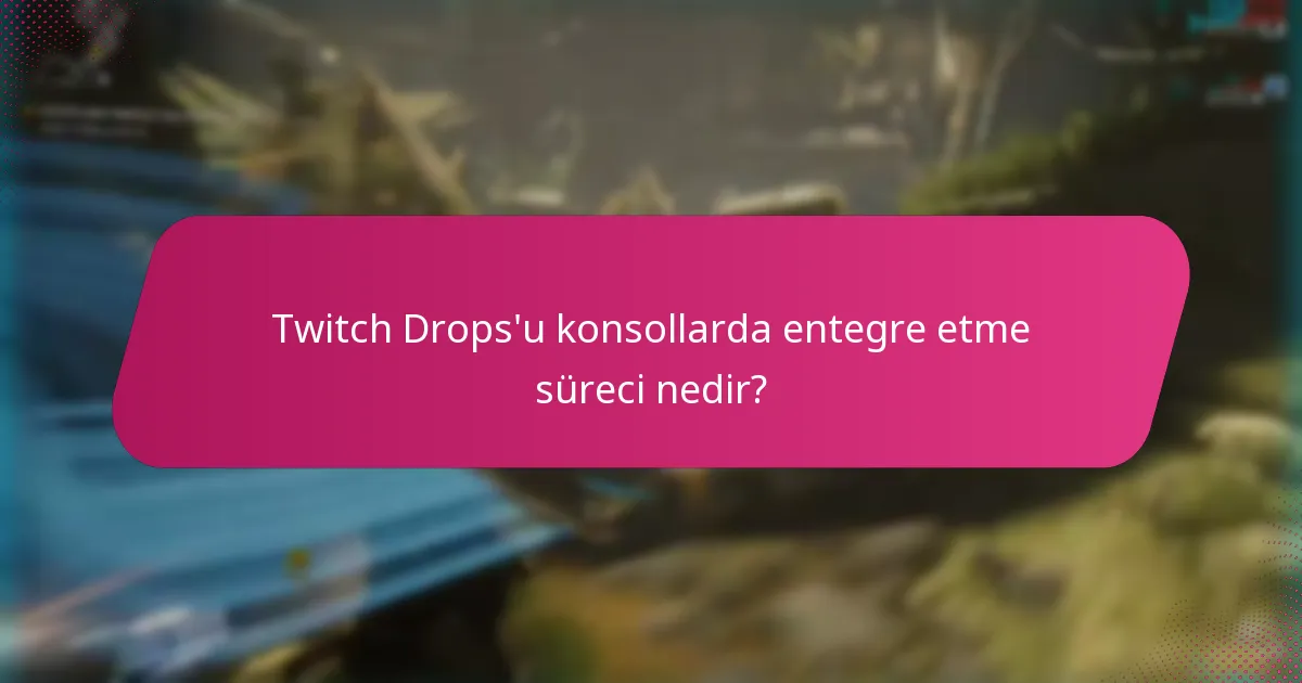Twitch Drops'u konsollarda entegre etme süreci nedir?