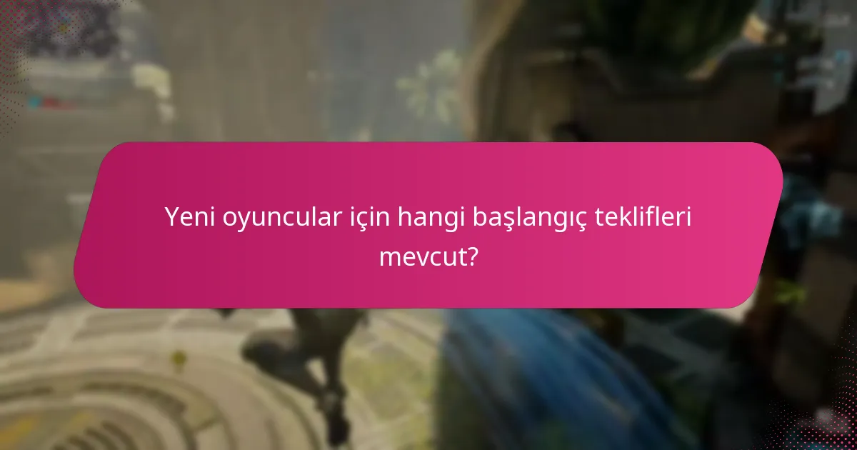 Yeni oyuncular için hangi başlangıç teklifleri mevcut?