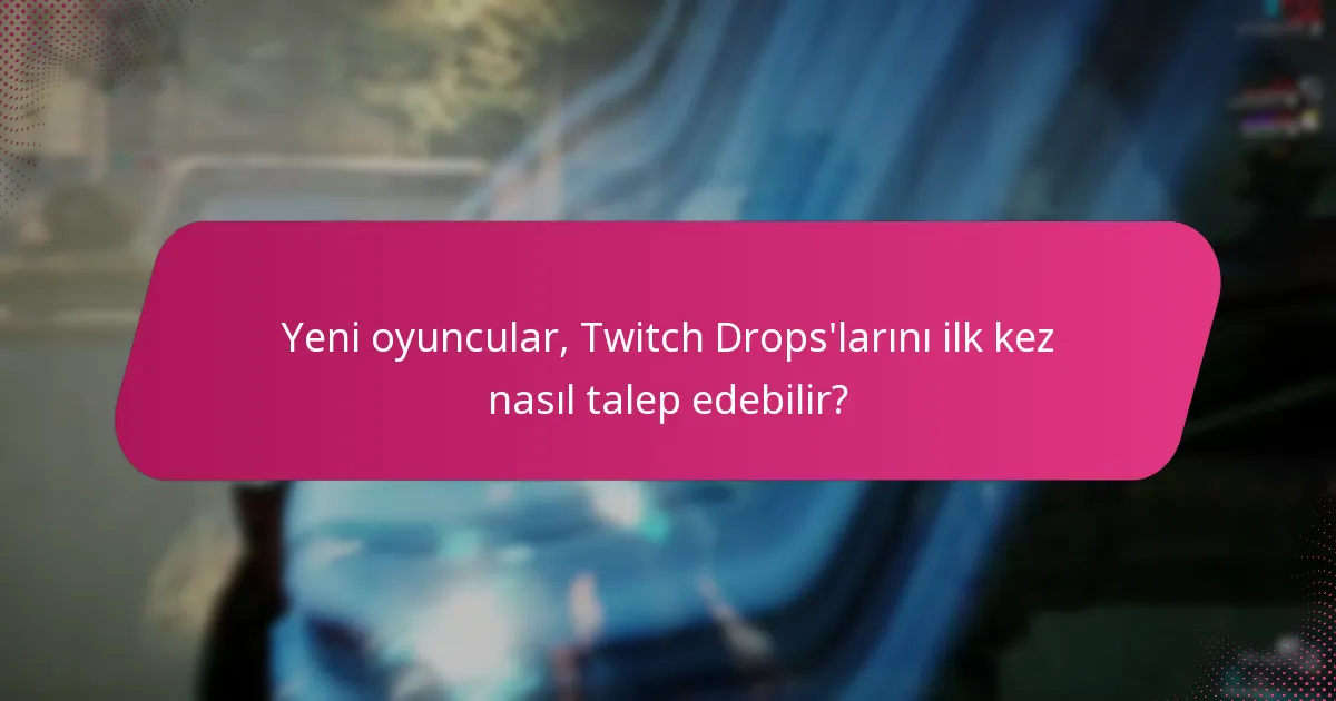Yeni oyuncular, Twitch Drops'larını ilk kez nasıl talep edebilir?